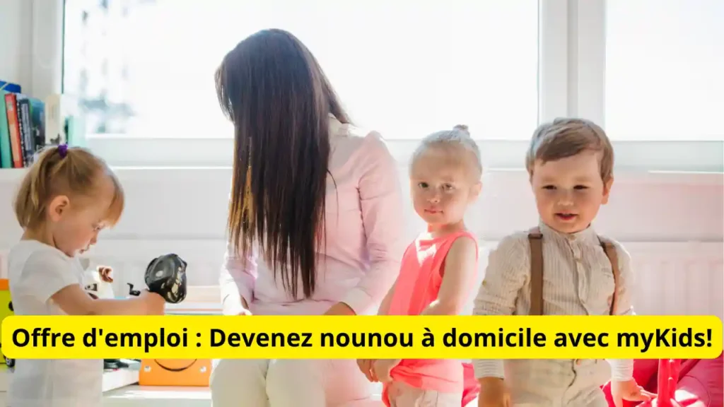 Offre d'emploi : Devenez nounou à domicile avec myKids!